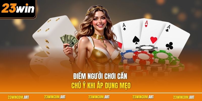 Mẹo Chơi 23WIN Hiệu Quả Giúp Người Chơi Tối Ưu Chiến Thuật 2 Điểm người chơi cần chú ý khi áp dụng mẹo